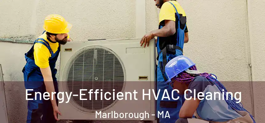  Energy-Efficient HVAC Cleaning Marlborough - MA